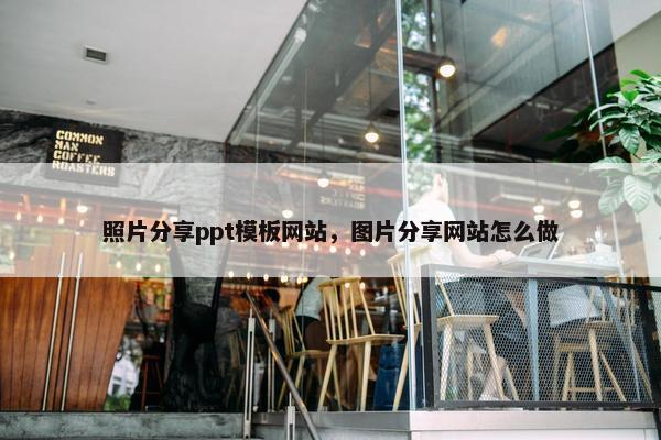 照片分享ppt模板网站，图片分享网站怎么做