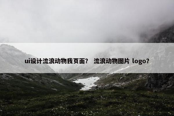 ui设计流浪动物我页面？ 流浪动物图片 logo？