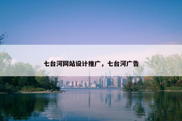 七台河网站设计推广，七台河广告