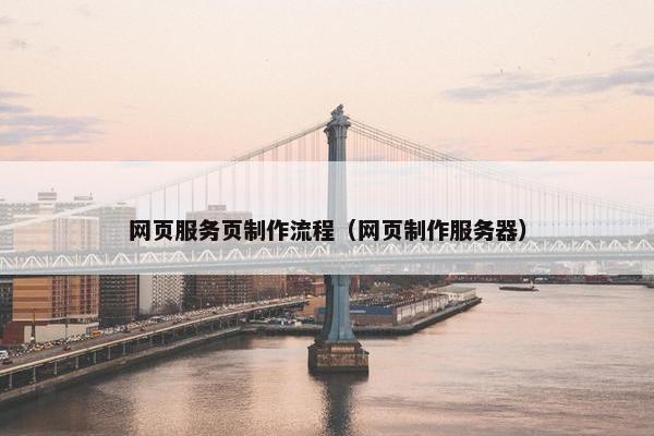 网页服务页制作流程（网页制作服务器）