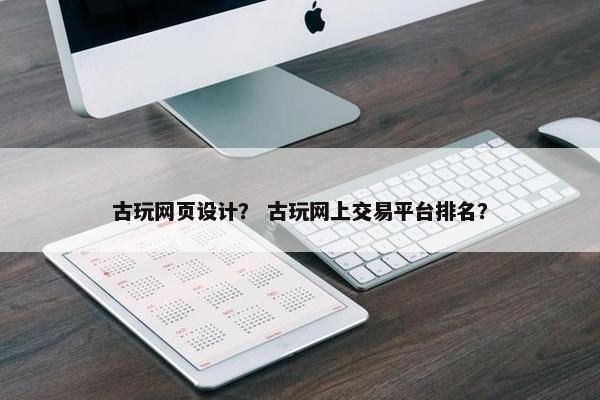 古玩网页设计？ 古玩网上交易平台排名？
