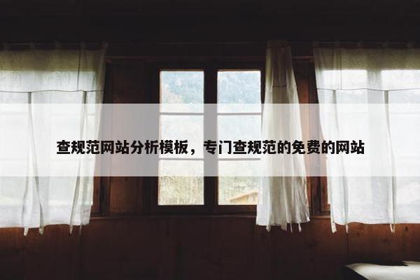 查规范网站分析模板，专门查规范的免费的网站