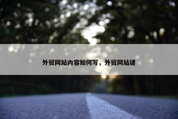 外贸网站内容如何写，外贸网站建
