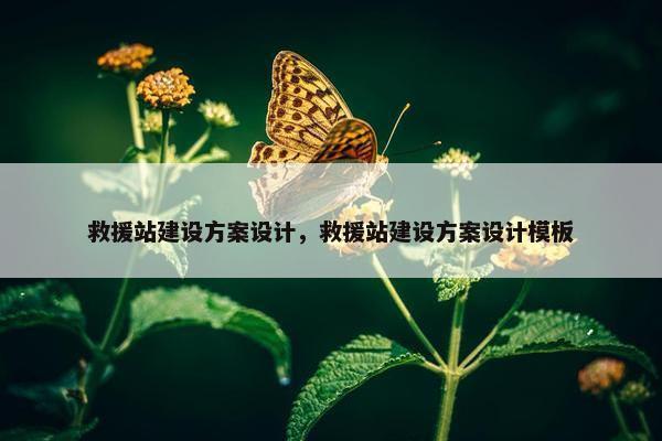 救援站建设方案设计，救援站建设方案设计模板