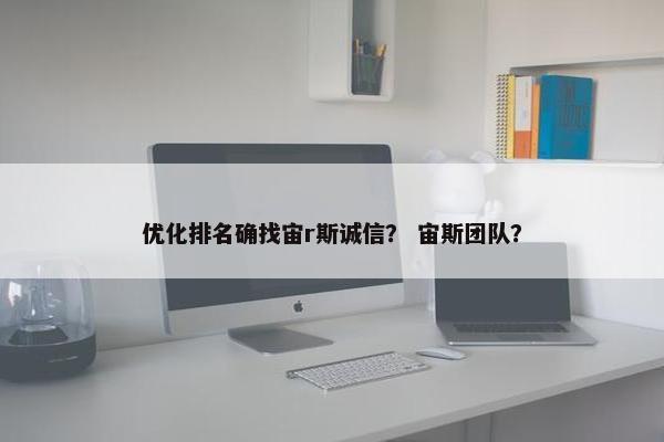 优化排名确找宙r斯诚信？ 宙斯团队？