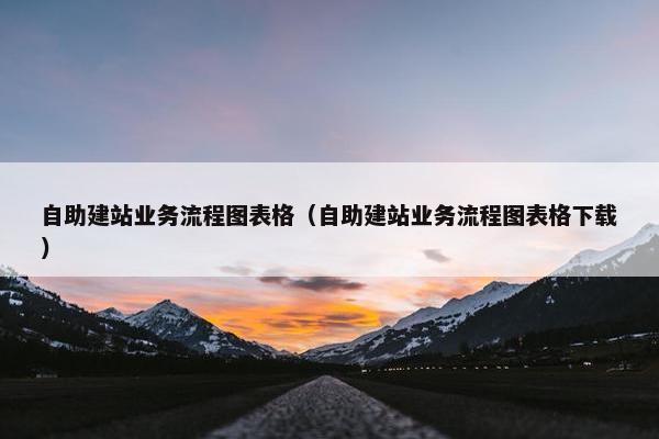 自助建站业务流程图表格（自助建站业务流程图表格下载）
