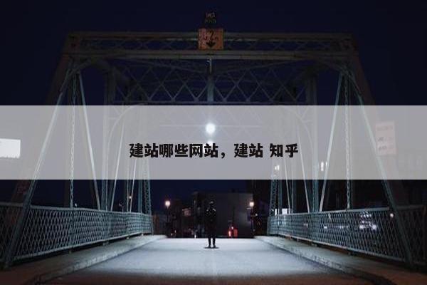 建站哪些网站，建站 知乎