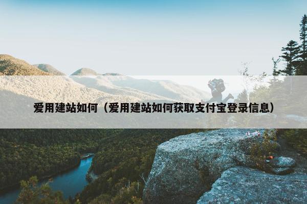 爱用建站如何（爱用建站如何获取支付宝登录信息）