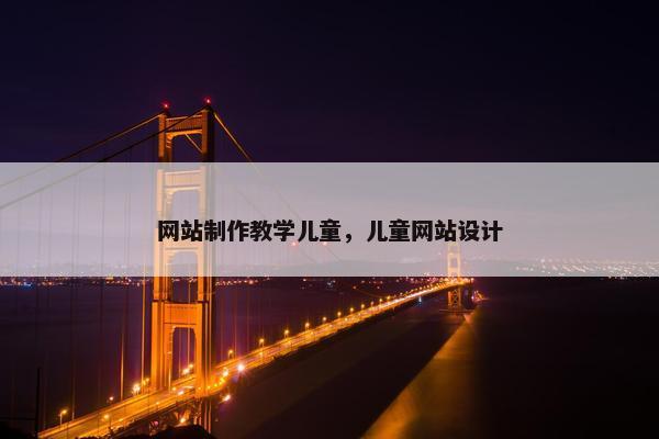 网站制作教学儿童，儿童网站设计