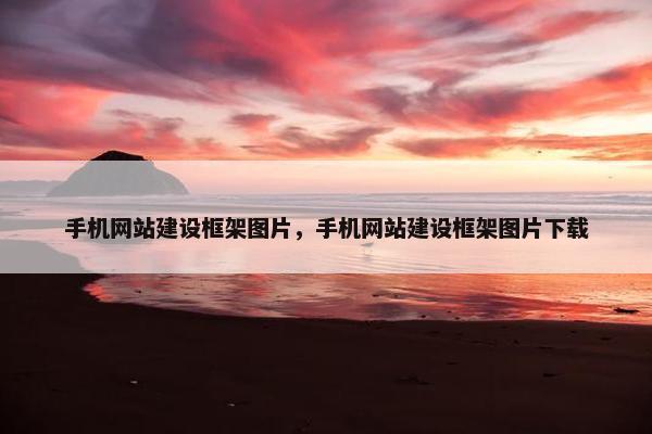 手机网站建设框架图片，手机网站建设框架图片下载