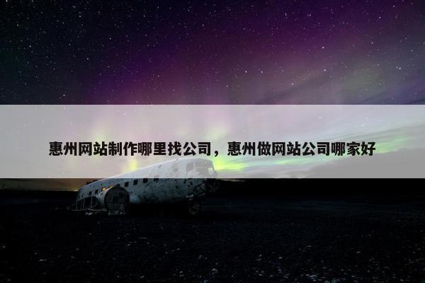 惠州网站制作哪里找公司，惠州做网站公司哪家好