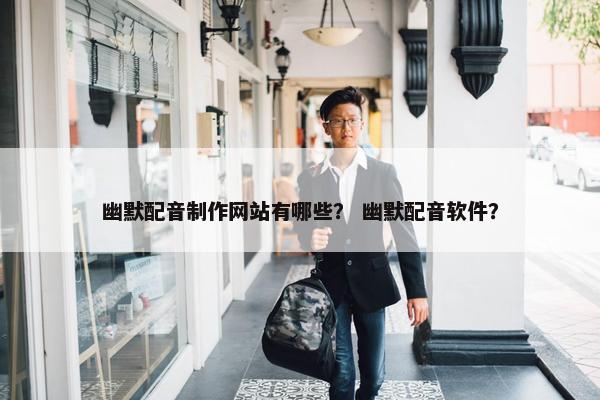 幽默配音制作网站有哪些？ 幽默配音软件？