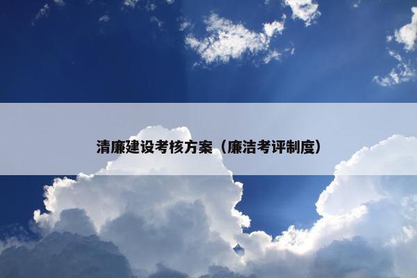 清廉建设考核方案（廉洁考评制度）