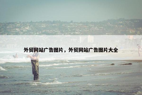 外贸网站广告图片，外贸网站广告图片大全
