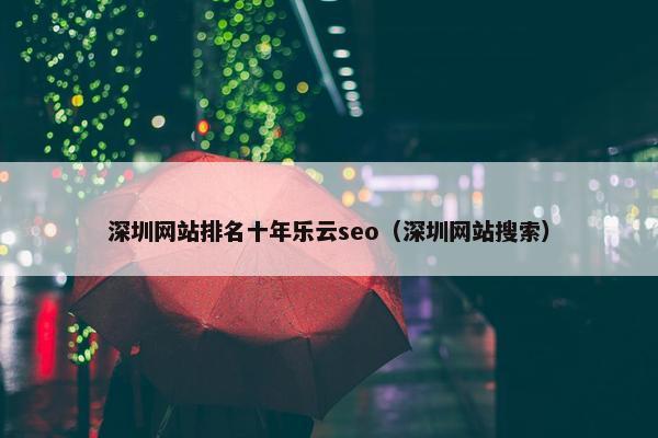 深圳网站排名十年乐云seo（深圳网站搜索）
