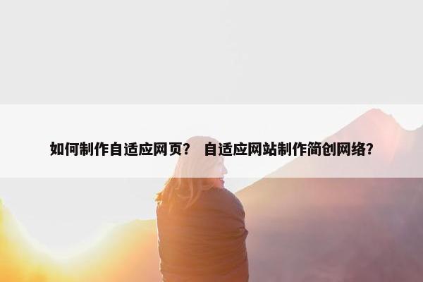 如何制作自适应网页？ 自适应网站制作简创网络？