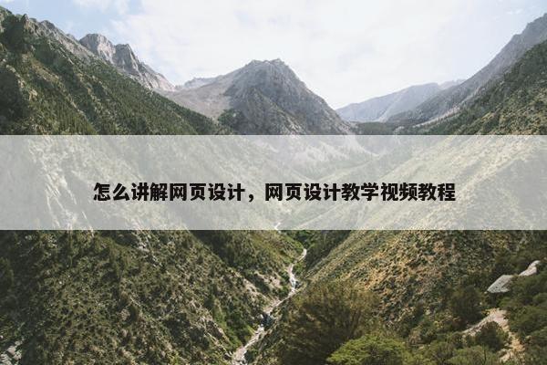 怎么讲解网页设计，网页设计教学视频教程