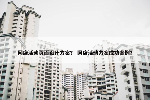 网店活动页面设计方案？ 网店活动方案成功案例？