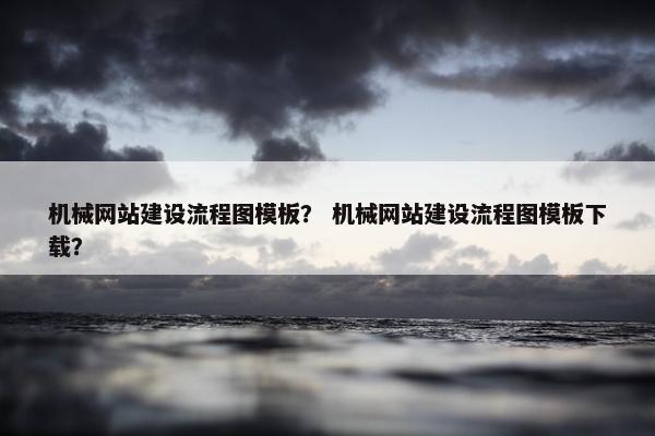 机械网站建设流程图模板？ 机械网站建设流程图模板下载？