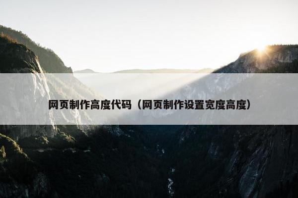 网页制作高度代码（网页制作设置宽度高度）