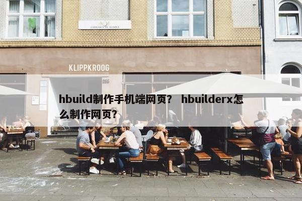 hbuild制作手机端网页？ hbuilderx怎么制作网页？