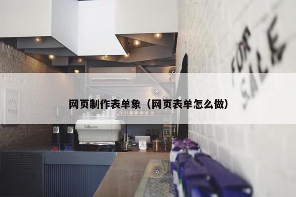 网页制作表单象（网页表单怎么做）