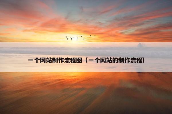 一个网站制作流程图（一个网站的制作流程）