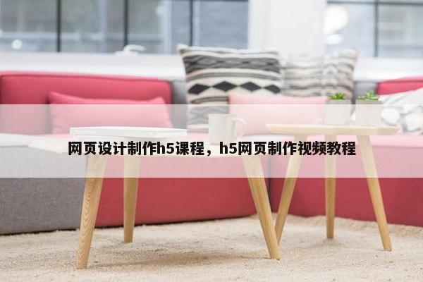 网页设计制作h5课程，h5网页制作视频教程