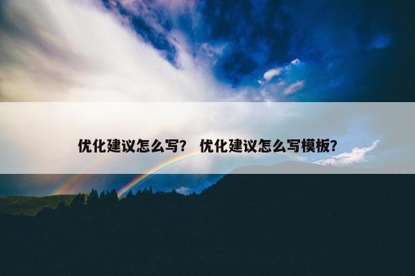 优化建议怎么写？ 优化建议怎么写模板？