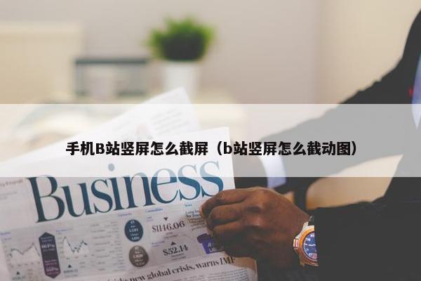 手机B站竖屏怎么截屏（b站竖屏怎么截动图）