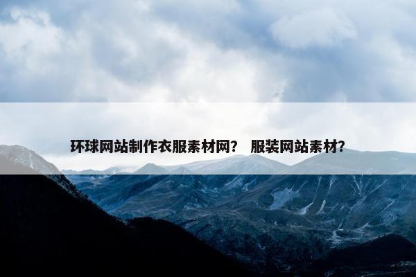 环球网站制作衣服素材网？ 服装网站素材？