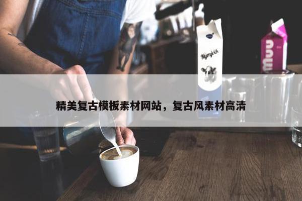 精美复古模板素材网站，复古风素材高清