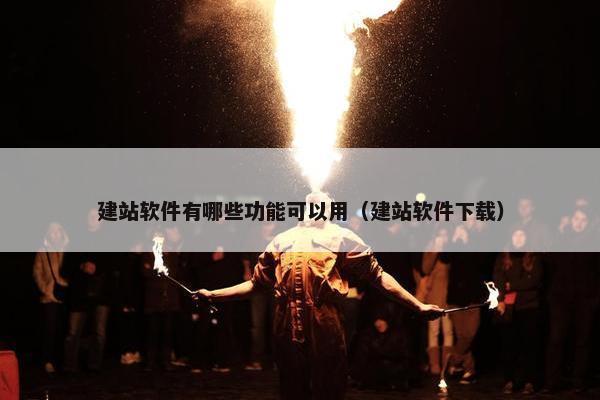 建站软件有哪些功能可以用（建站软件下载）