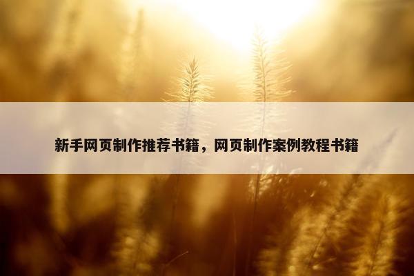 新手网页制作推荐书籍，网页制作案例教程书籍