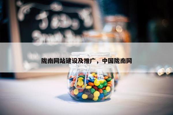 陇南网站建设及推广，中国陇南网