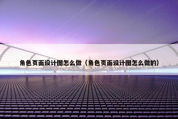角色页面设计图怎么做（角色页面设计图怎么做的）