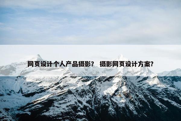 网页设计个人产品摄影？ 摄影网页设计方案？