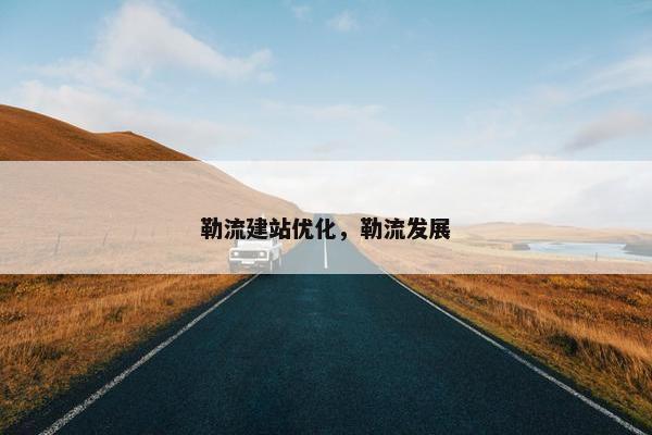 勒流建站优化，勒流发展