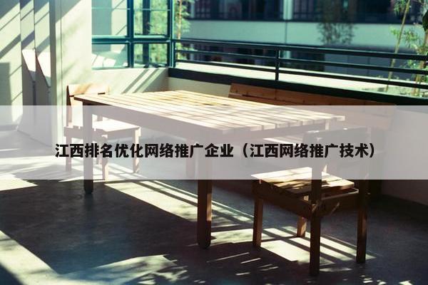 江西排名优化网络推广企业（江西网络推广技术）