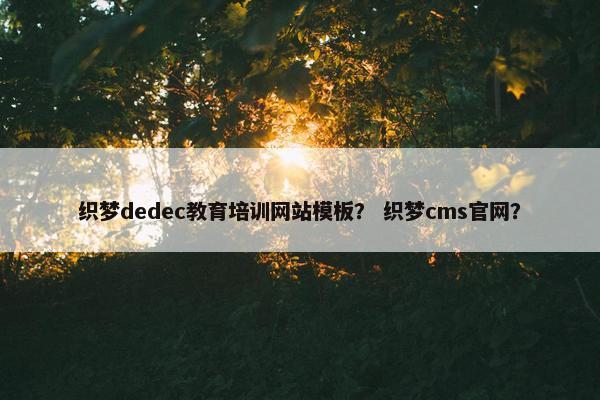 织梦dedec教育培训网站模板？ 织梦cms官网？