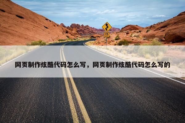 网页制作炫酷代码怎么写，网页制作炫酷代码怎么写的