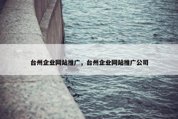 台州企业网站推广，台州企业网站推广公司