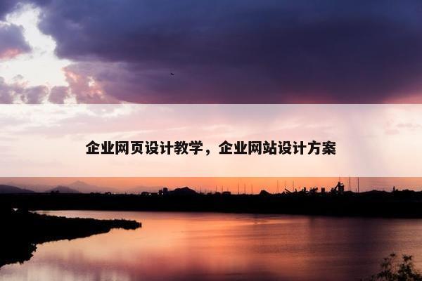 企业网页设计教学，企业网站设计方案