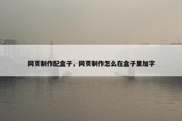 网页制作配盒子，网页制作怎么在盒子里加字