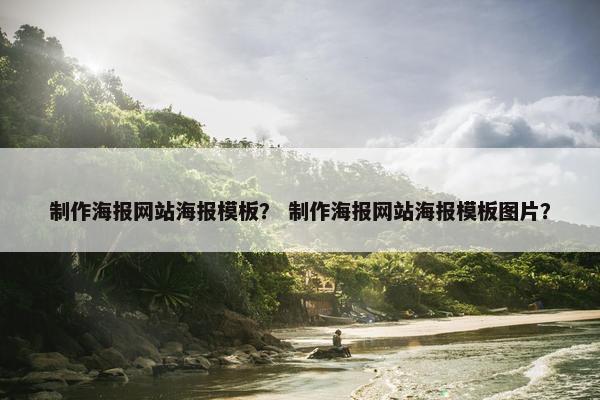 制作海报网站海报模板？ 制作海报网站海报模板图片？