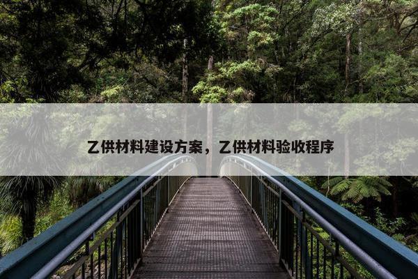 乙供材料建设方案，乙供材料验收程序