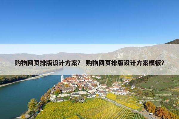 购物网页排版设计方案？ 购物网页排版设计方案模板？