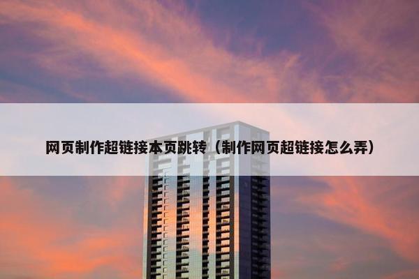 网页制作超链接本页跳转（制作网页超链接怎么弄）