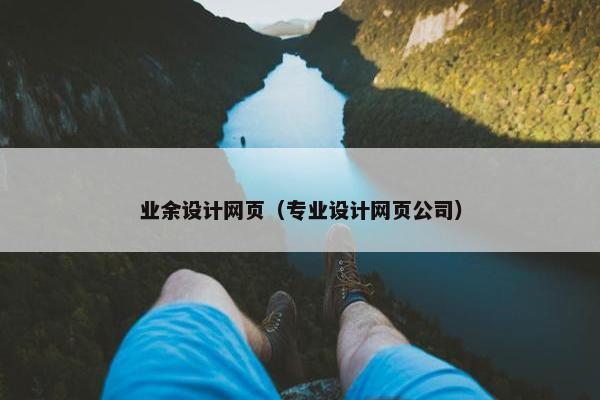 业余设计网页（专业设计网页公司）