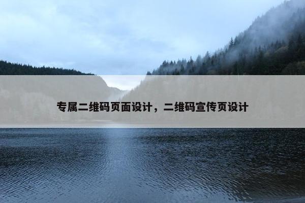 专属二维码页面设计，二维码宣传页设计
